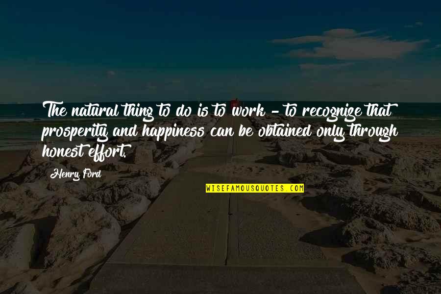 Happiness Is Obtained Quotes By Henry Ford: The natural thing to do is to work