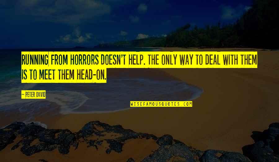 Happiness Is Obtained Quotes By Peter David: Running from horrors doesn't help. The only way