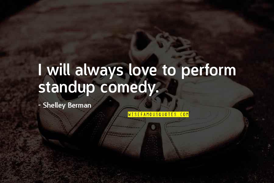 Happiness Is Pics Quotes By Shelley Berman: I will always love to perform standup comedy.