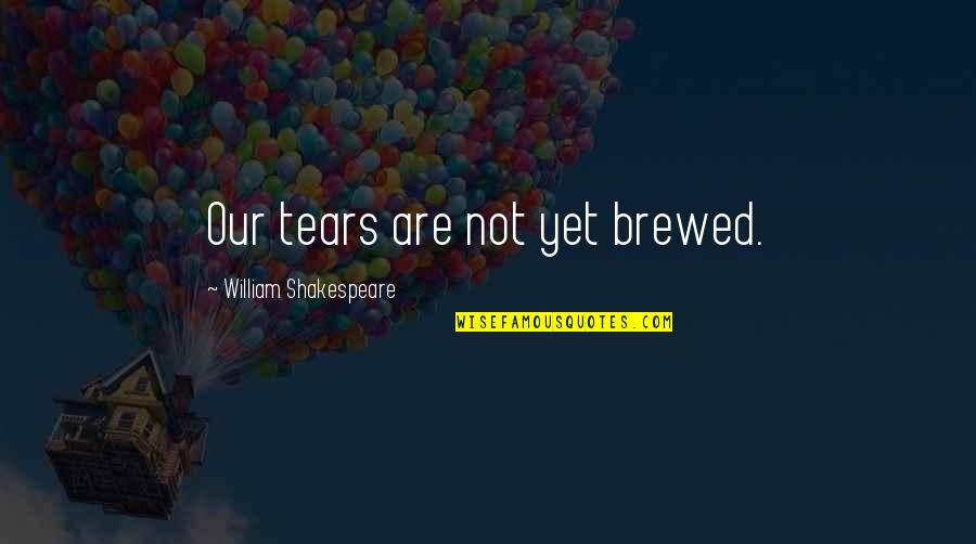 Happiness Is Playing With Sisters Baby Quotes By William Shakespeare: Our tears are not yet brewed. Happiness Is Playing With Sisters Baby Quotes By William Shakespeare: Our tears are not yet brewed.