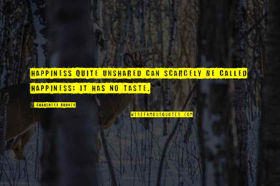 Happiness Is Sharing Quotes By Charlotte Bronte: Happiness quite unshared can scarcely be called happiness; Happiness Is Sharing Quotes By Charlotte Bronte: Happiness quite unshared can scarcely be called happiness;