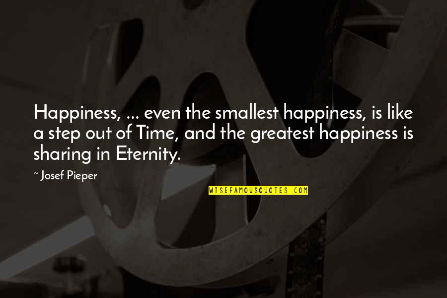 Happiness Is Sharing Quotes By Josef Pieper: Happiness, ... even the smallest happiness, is like