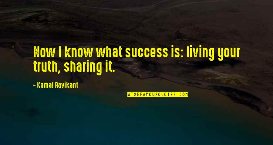 Happiness Is Sharing Quotes By Kamal Ravikant: Now I know what success is: living your