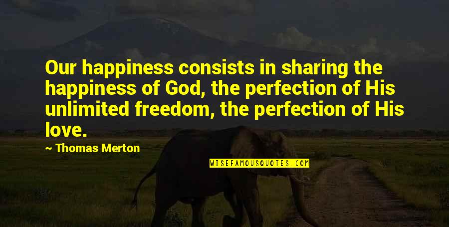 Happiness Is Sharing Quotes By Thomas Merton: Our happiness consists in sharing the happiness of