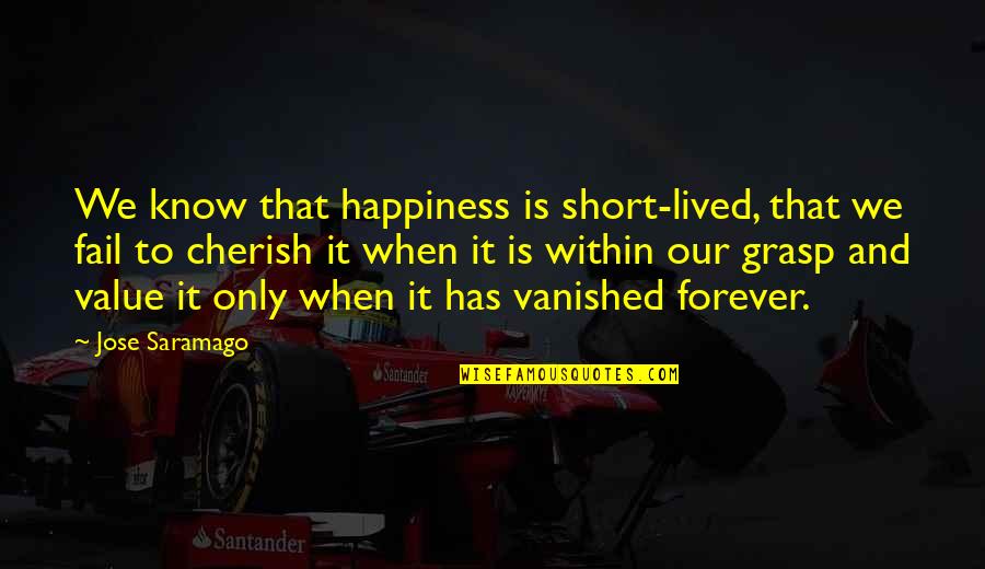 Happiness Is Short Lived Quotes By Jose Saramago: We know that happiness is short-lived, that we