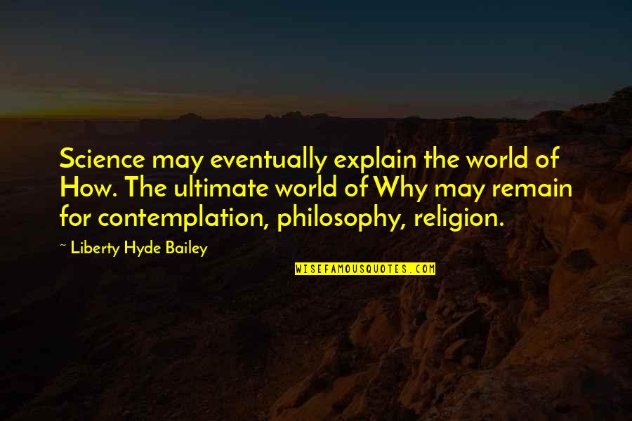 Happiness Is Short Lived Quotes By Liberty Hyde Bailey: Science may eventually explain the world of How.