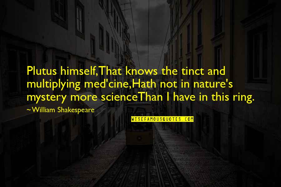 Happiness Is Short Lived Quotes By William Shakespeare: Plutus himself,That knows the tinct and multiplying med'cine,Hath
