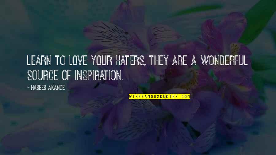Happiness Is Something You Create Quotes By Habeeb Akande: Learn to love your haters, they are a