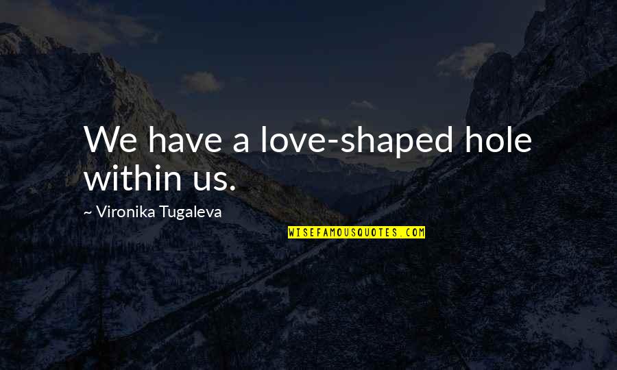 Happiness Is Something You Create Quotes By Vironika Tugaleva: We have a love-shaped hole within us.