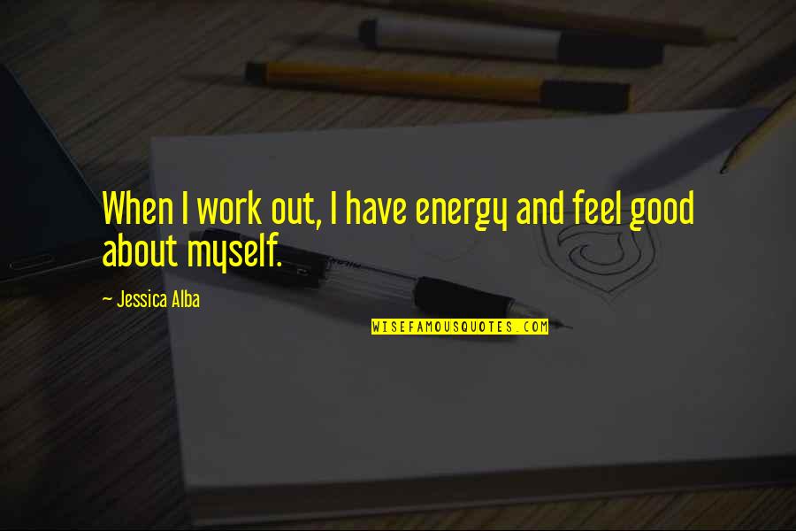 Happiness Is Spending Time With Family Quotes By Jessica Alba: When I work out, I have energy and