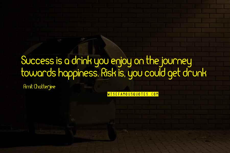 Happiness Is Success Quotes By Amit Chatterjee: Success is a drink you enjoy on the