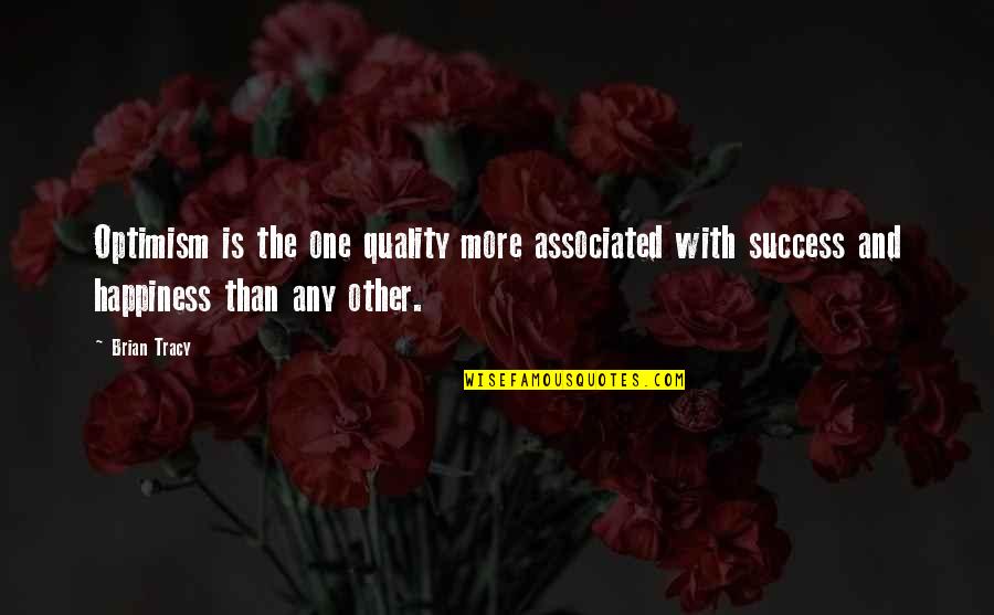 Happiness Is Success Quotes By Brian Tracy: Optimism is the one quality more associated with