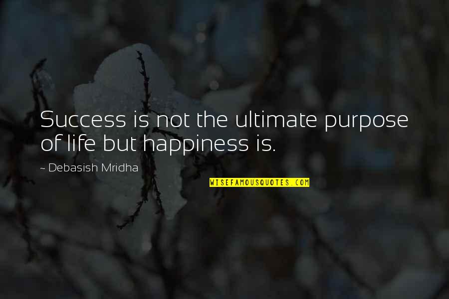 Happiness Is Success Quotes By Debasish Mridha: Success is not the ultimate purpose of life