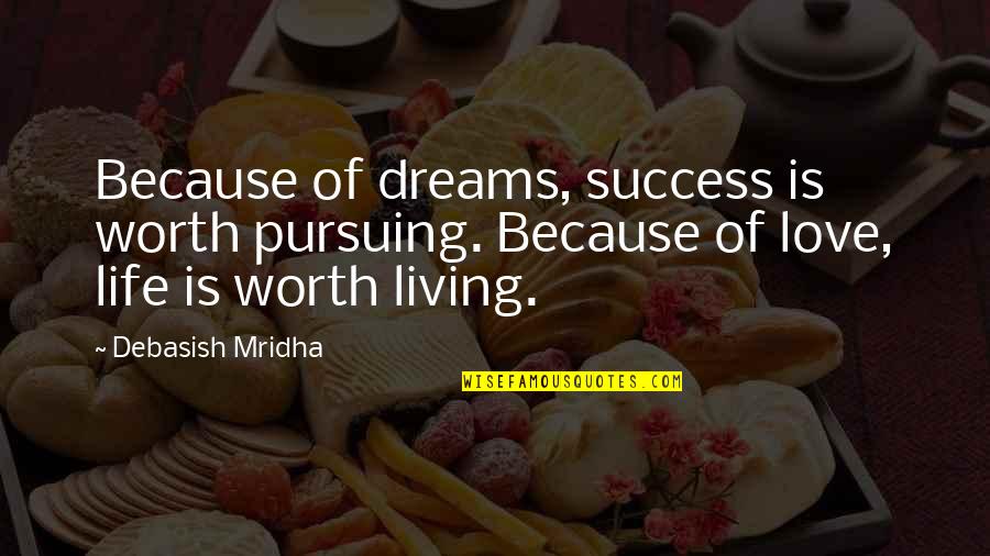 Happiness Is Success Quotes By Debasish Mridha: Because of dreams, success is worth pursuing. Because