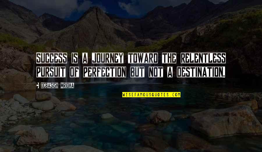 Happiness Is Success Quotes By Debasish Mridha: Success is a journey toward the relentless pursuit