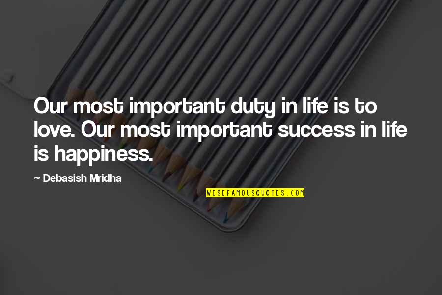Happiness Is Success Quotes By Debasish Mridha: Our most important duty in life is to