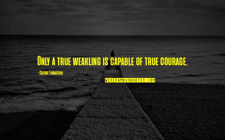 Happiness Is Success Quotes By Gichin Funakoshi: Only a true weakling is capable of true