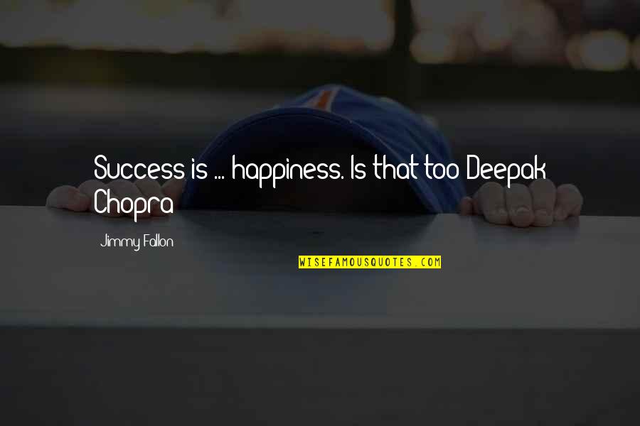 Happiness Is Success Quotes By Jimmy Fallon: Success is ... happiness. Is that too Deepak