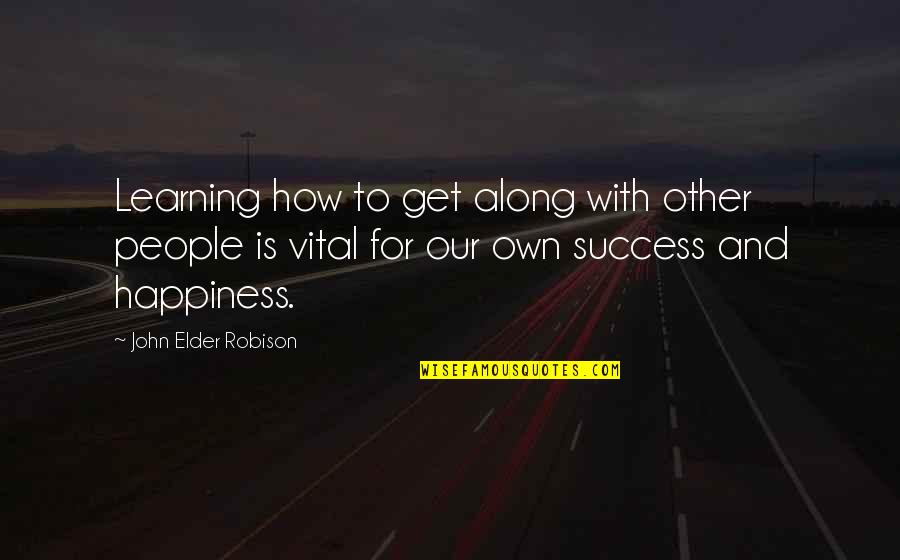 Happiness Is Success Quotes By John Elder Robison: Learning how to get along with other people