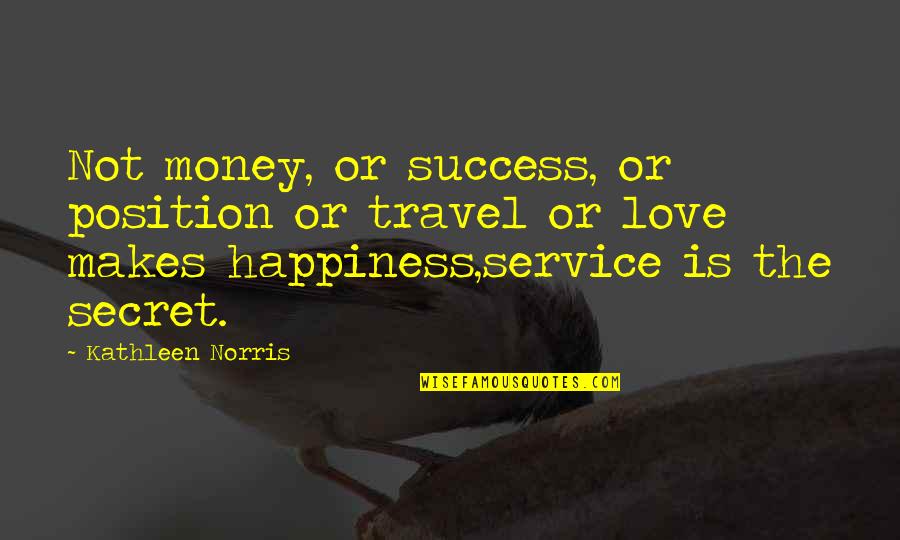 Happiness Is Success Quotes By Kathleen Norris: Not money, or success, or position or travel