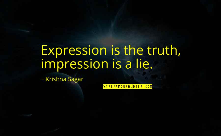 Happiness Is Success Quotes By Krishna Sagar: Expression is the truth, impression is a lie.