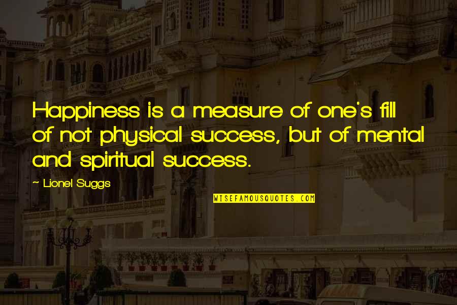 Happiness Is Success Quotes By Lionel Suggs: Happiness is a measure of one's fill of