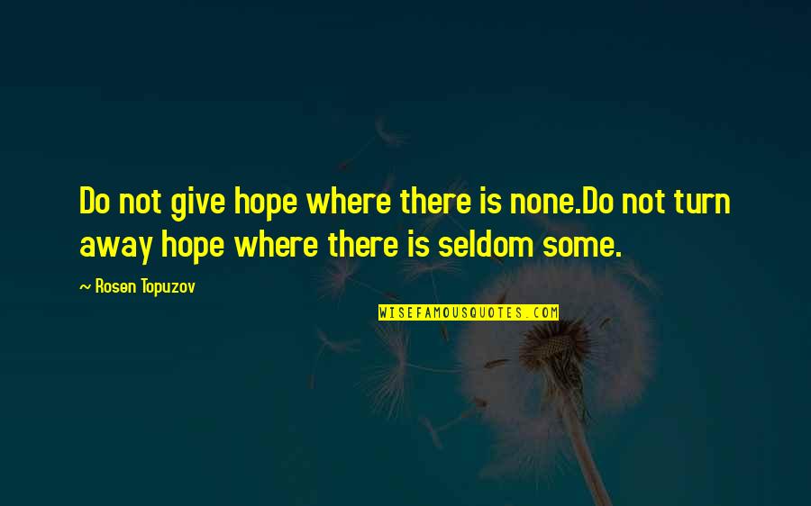 Happiness Is Success Quotes By Rosen Topuzov: Do not give hope where there is none.Do