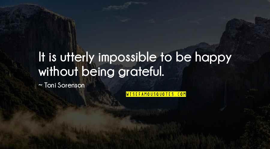 Happiness Is Success Quotes By Toni Sorenson: It is utterly impossible to be happy without