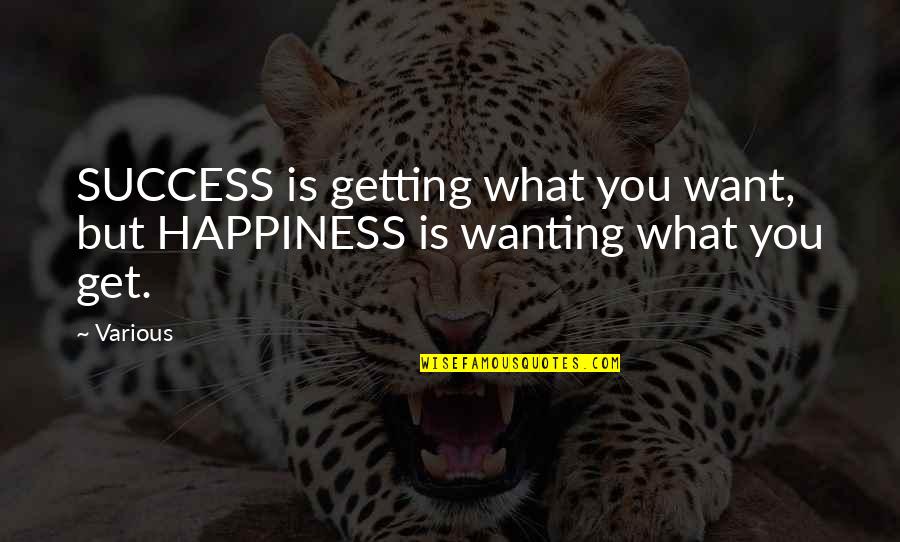 Happiness Is Success Quotes By Various: SUCCESS is getting what you want, but HAPPINESS