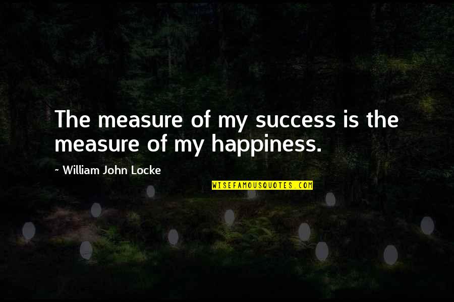 Happiness Is Success Quotes By William John Locke: The measure of my success is the measure