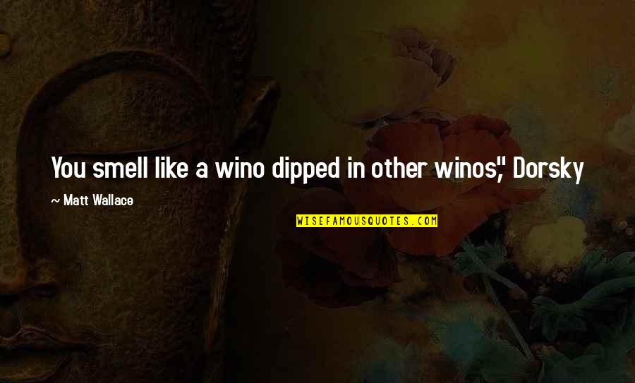 Happiness Is Talking To You Quotes By Matt Wallace: You smell like a wino dipped in other