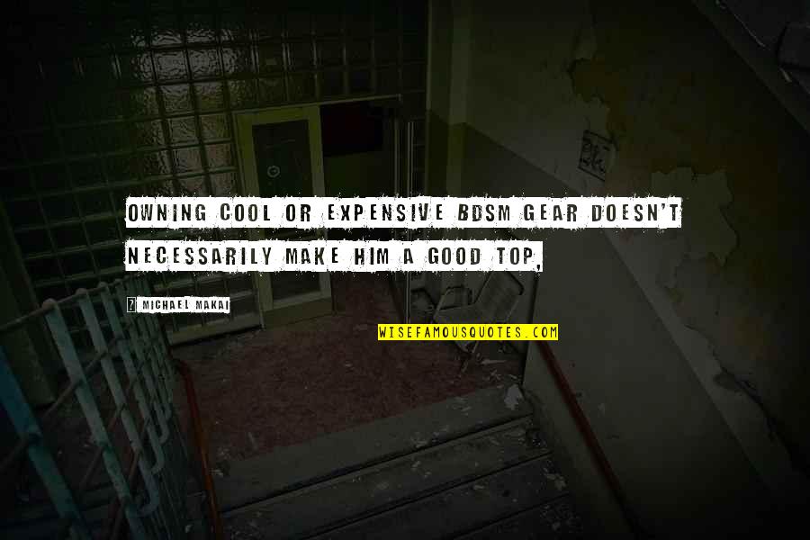 Happiness Is Talking To Your Best Friend Quotes By Michael Makai: Owning cool or expensive BDSM gear doesn't necessarily