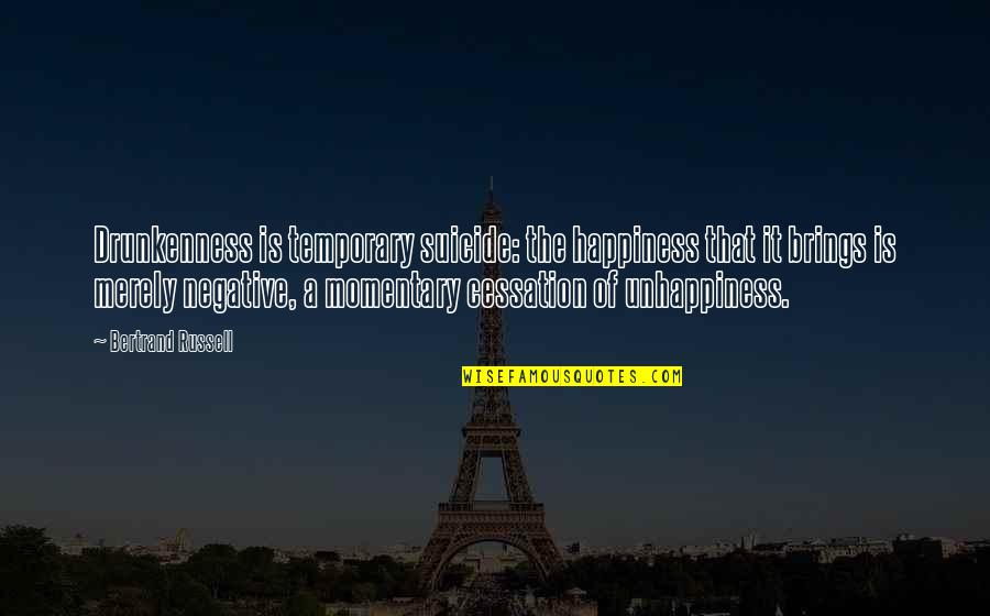 Happiness Is Temporary Quotes By Bertrand Russell: Drunkenness is temporary suicide: the happiness that it