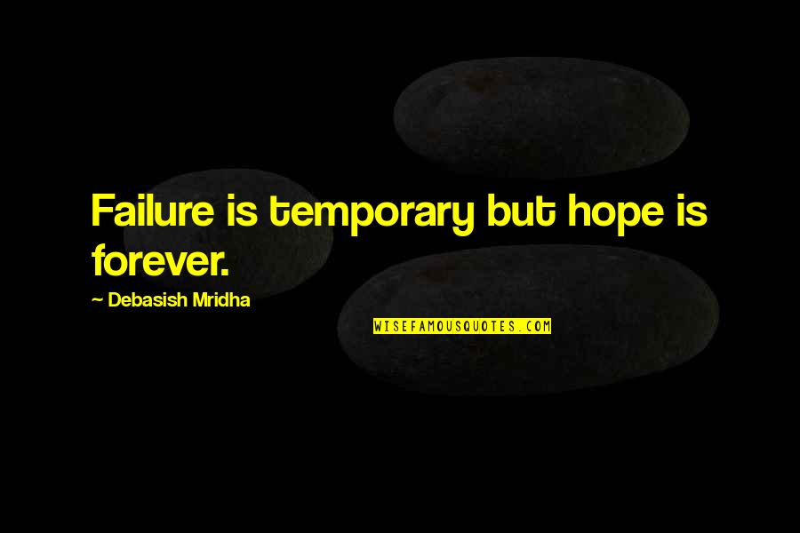 Happiness Is Temporary Quotes By Debasish Mridha: Failure is temporary but hope is forever. Happiness Is Temporary Quotes By Debasish Mridha: Failure is temporary but hope is forever.