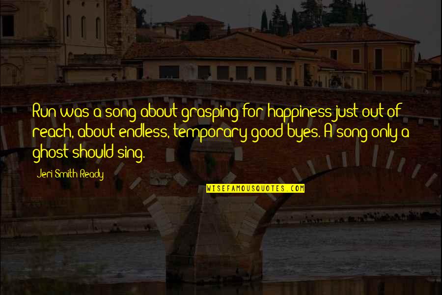 Happiness Is Temporary Quotes By Jeri Smith-Ready: Run was a song about grasping for happiness