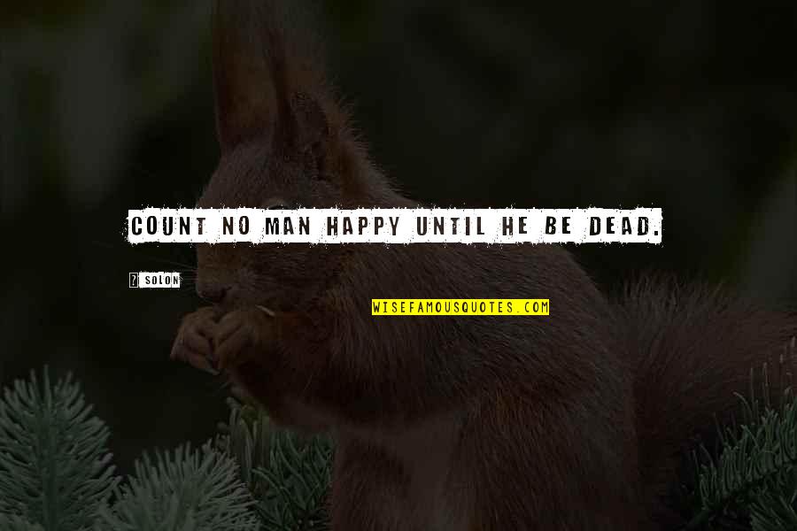 Happiness Is Temporary Quotes By Solon: count no man happy until he be dead.