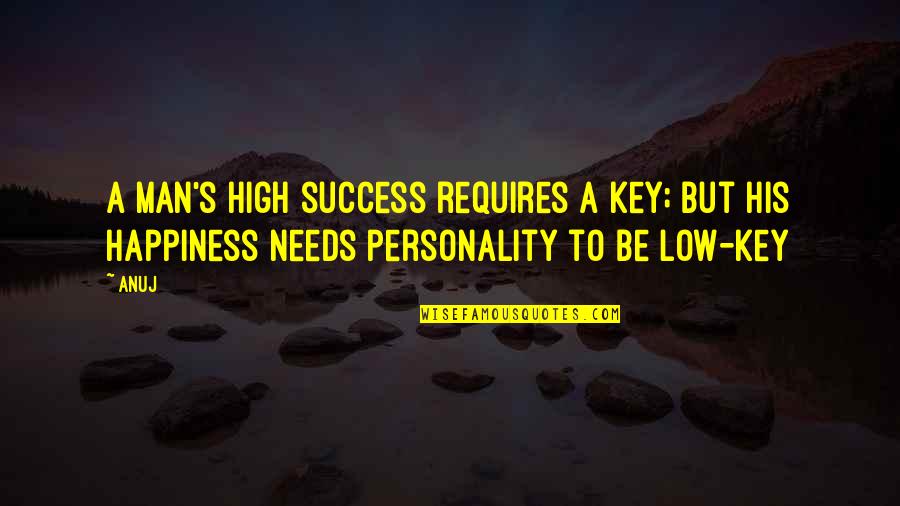 Happiness Is The Key To Success Quotes By Anuj: A man's high success requires a key; but