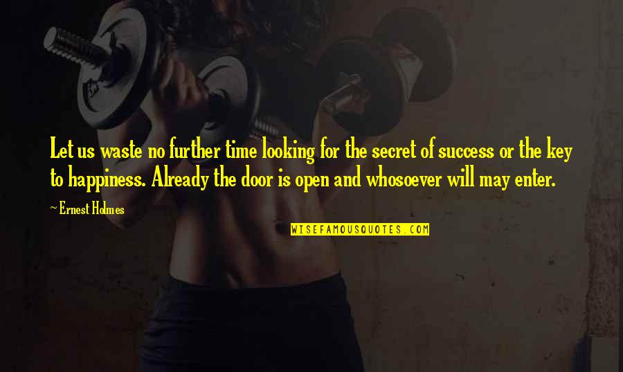 Happiness Is The Key To Success Quotes By Ernest Holmes: Let us waste no further time looking for