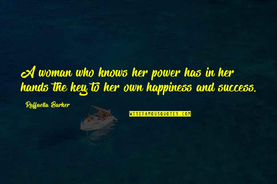 Happiness Is The Key To Success Quotes By Raffaella Barker: A woman who knows her power has in
