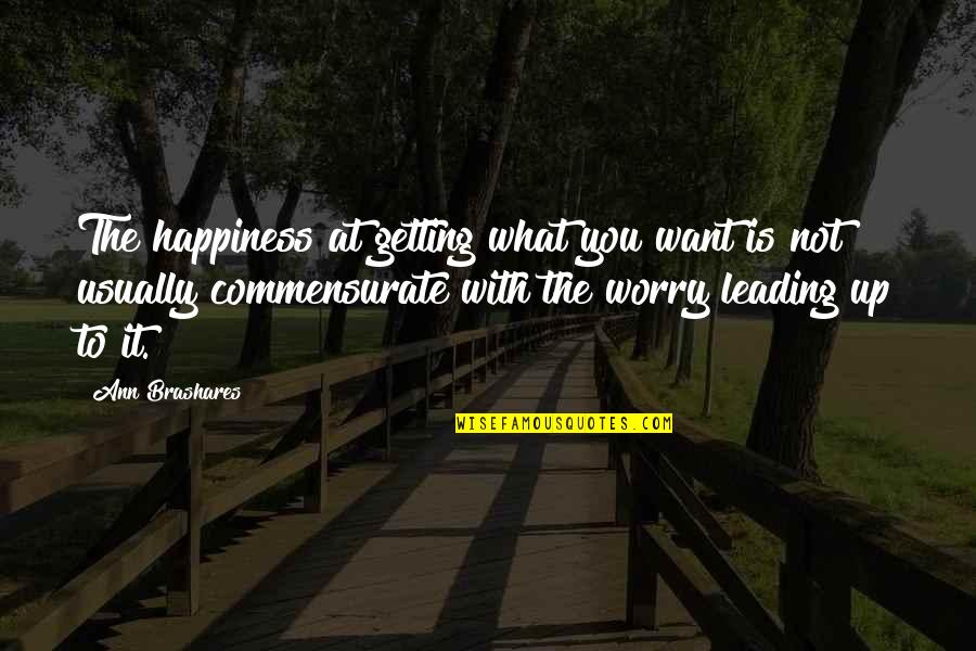 Happiness Is Up To You Quotes By Ann Brashares: The happiness at getting what you want is Happiness Is Up To You Quotes By Ann Brashares: The happiness at getting what you want is