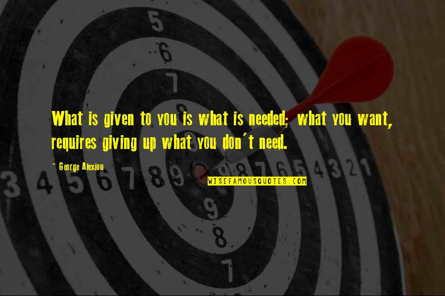Happiness Is Up To You Quotes By George Alexiou: What is given to you is what is Happiness Is Up To You Quotes By George Alexiou: What is given to you is what is