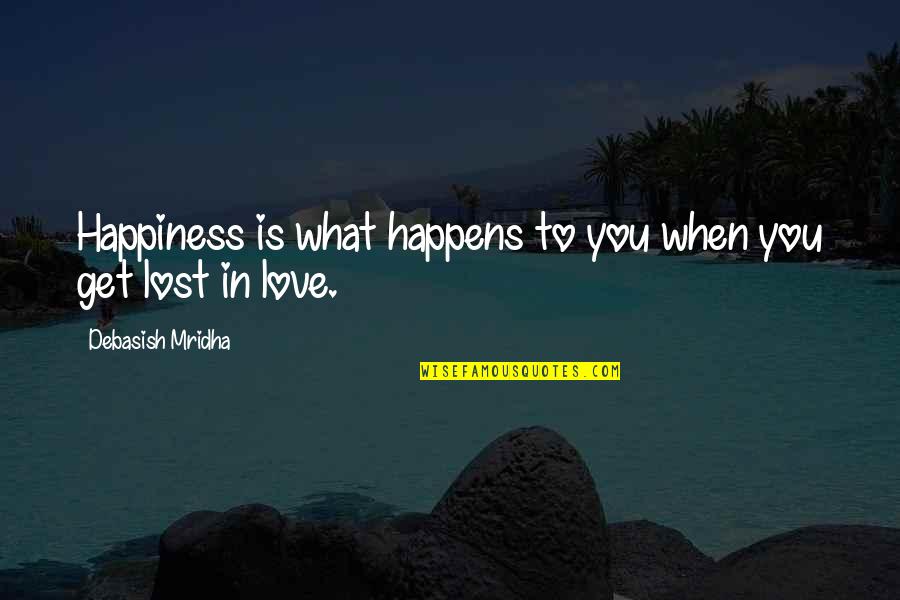 Happiness Is When Love Quotes By Debasish Mridha: Happiness is what happens to you when you