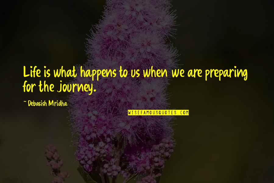 Happiness Is When Love Quotes By Debasish Mridha: Life is what happens to us when we