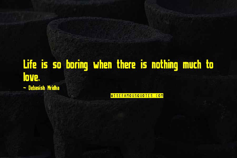 Happiness Is When Love Quotes By Debasish Mridha: Life is so boring when there is nothing