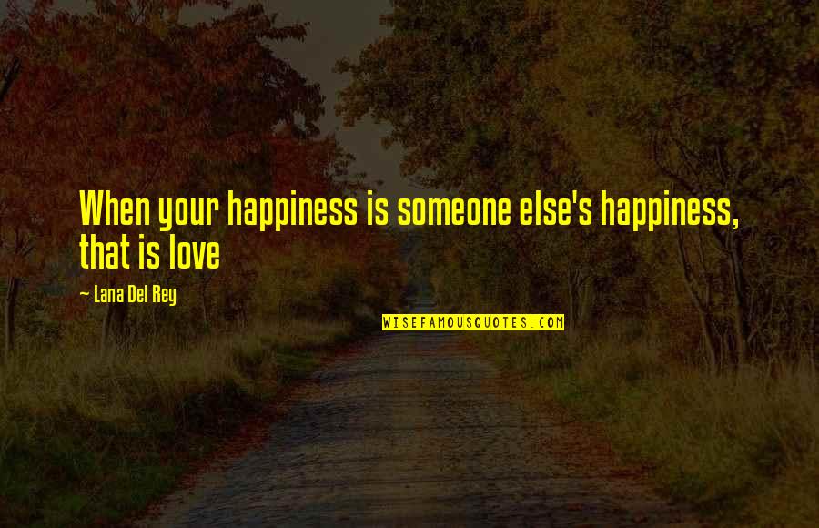 Happiness Is When Love Quotes By Lana Del Rey: When your happiness is someone else's happiness, that