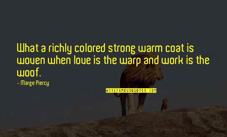 Happiness Is When Love Quotes By Marge Piercy: What a richly colored strong warm coat is