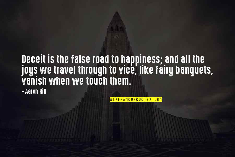 Happiness Is When Quotes By Aaron Hill: Deceit is the false road to happiness; and