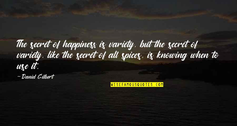 Happiness Is When Quotes By Daniel Gilbert: The secret of happiness is variety, but the