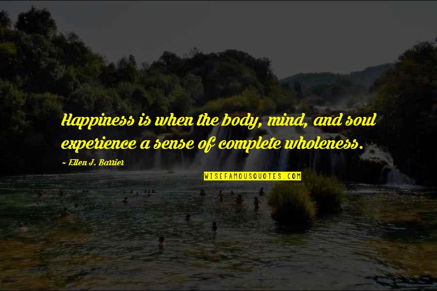 Happiness Is When Quotes By Ellen J. Barrier: Happiness is when the body, mind, and soul