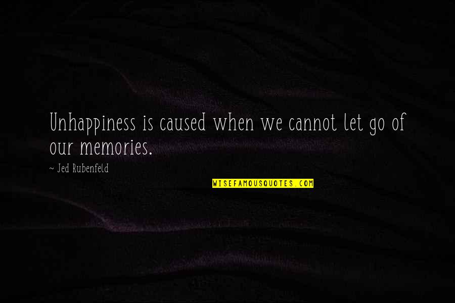 Happiness Is When Quotes By Jed Rubenfeld: Unhappiness is caused when we cannot let go